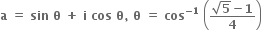 bold a bold space bold equals bold space bold sin bold space bold theta bold space bold plus bold space bold i bold space bold cos bold space bold theta bold comma bold space bold theta bold space bold equals bold space bold cos to the power of bold minus bold 1 end exponent bold space open parentheses fraction numerator square root of bold 5 bold minus bold 1 over denominator bold 4 end fraction close parentheses