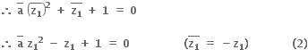 bold therefore bold space top enclose bold a bold space open parentheses top enclose bold z subscript bold 1 end enclose close parentheses to the power of bold 2 bold space bold plus bold space top enclose bold z subscript bold 1 end enclose bold space bold plus bold space bold 1 bold space bold equals bold space bold 0 bold space

bold therefore bold space top enclose bold a bold space bold z subscript bold 1 to the power of bold 2 bold space bold minus bold space bold z subscript bold 1 bold space bold plus bold space bold 1 bold space bold equals bold space bold 0 bold space bold space bold space bold space bold space bold space bold space bold space bold space bold space bold space bold space bold space bold space bold space bold left parenthesis top enclose bold z subscript bold 1 end enclose bold space bold equals bold space bold minus bold z subscript bold 1 bold right parenthesis bold space bold space bold space bold space bold space bold space bold space bold space bold space bold space bold space bold space bold left parenthesis bold 2 bold right parenthesis