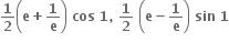 bold 1 over bold 2 open parentheses bold e bold plus bold 1 over bold e close parentheses bold space bold cos bold space bold 1 bold comma bold space bold 1 over bold 2 bold space open parentheses bold e bold minus bold 1 over bold e close parentheses bold space bold sin bold space bold 1