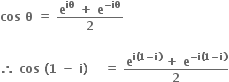 bold cos bold space bold theta bold space bold equals bold space fraction numerator bold e to the power of bold iθ bold space bold plus bold space bold e to the power of bold minus bold iθ end exponent over denominator bold 2 end fraction

bold therefore bold space bold cos bold space bold left parenthesis bold 1 bold space bold minus bold space bold i bold right parenthesis bold space bold space bold space bold space bold equals bold space fraction numerator bold e to the power of bold i bold left parenthesis bold 1 bold minus bold i bold right parenthesis end exponent bold space bold plus bold space bold e to the power of bold minus bold i bold left parenthesis bold 1 bold minus bold i bold right parenthesis end exponent over denominator bold 2 end fraction