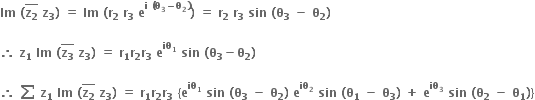 bold Im bold space bold left parenthesis top enclose bold z subscript bold 2 end enclose bold space bold z subscript bold 3 bold right parenthesis bold space bold equals bold space bold Im bold space bold left parenthesis bold r subscript bold 2 bold space bold r subscript bold 3 bold space bold e to the power of bold i bold space bold left parenthesis bold theta subscript bold 3 bold minus bold theta subscript bold 2 bold right parenthesis end exponent bold right parenthesis bold space bold equals bold space bold r subscript bold 2 bold space bold r subscript bold 3 bold space bold sin bold space bold left parenthesis bold theta subscript bold 3 bold space bold minus bold space bold theta subscript bold 2 bold right parenthesis

bold therefore bold space bold z subscript bold 1 bold space bold Im bold space bold left parenthesis top enclose bold z subscript bold 3 end enclose bold space bold z subscript bold 3 bold right parenthesis bold space bold equals bold space bold r subscript bold 1 bold r subscript bold 2 bold r subscript bold 3 bold space bold e to the power of bold iθ subscript bold 1 end exponent bold space bold sin bold space bold left parenthesis bold theta subscript bold 3 bold minus bold theta subscript bold 2 bold right parenthesis

bold therefore bold space bold sum bold space bold z subscript bold 1 bold space bold Im bold space bold left parenthesis top enclose bold z subscript bold 2 end enclose bold space bold z subscript bold 3 bold right parenthesis bold space bold equals bold space bold r subscript bold 1 bold r subscript bold 2 bold r subscript bold 3 bold space bold left curly bracket bold e to the power of bold iθ subscript bold 1 end exponent bold space bold sin bold space bold left parenthesis bold theta subscript bold 3 bold space bold minus bold space bold theta subscript bold 2 bold right parenthesis bold space bold e to the power of bold iθ subscript bold 2 end exponent bold space bold sin bold space bold left parenthesis bold theta subscript bold 1 bold space bold minus bold space bold theta subscript bold 3 bold right parenthesis bold space bold plus bold space bold e to the power of bold iθ subscript bold 3 end exponent bold space bold sin bold space bold left parenthesis bold theta subscript bold 2 bold space bold minus bold space bold theta subscript bold 1 bold right parenthesis bold right curly bracket