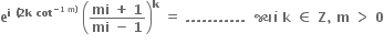 bold e to the power of bold i bold space bold left parenthesis bold 2 bold k bold space bold cot to the power of bold minus bold 1 bold space bold m bold right parenthesis end exponent end exponent bold space open parentheses fraction numerator bold mi bold space bold plus bold space bold 1 over denominator bold mi bold space bold minus bold space bold 1 end fraction close parentheses to the power of bold k bold space bold equals bold space bold. bold. bold. bold. bold. bold. bold. bold. bold. bold. bold. bold space bold space bold જ ્ ય ાં bold space bold k bold space bold element of bold space bold Z bold comma bold space bold m bold space bold greater than bold space bold 0