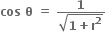 bold cos bold space bold theta bold space bold equals bold space fraction numerator bold 1 over denominator square root of bold 1 bold plus bold r to the power of bold 2 end root end fraction