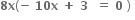 bold 8 bold x open parentheses bold minus bold space bold 10 bold x bold space bold plus bold space bold 3 bold space bold space bold equals bold space bold 0 bold space close parentheses bold space