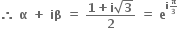 bold therefore bold space bold alpha bold space bold plus bold space bold iβ bold space bold equals bold space fraction numerator bold 1 bold plus bold i square root of bold 3 over denominator bold 2 end fraction bold space bold equals bold space bold e to the power of bold i begin inline style bold pi over bold 3 end style end exponent