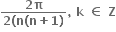 fraction numerator bold 2 bold pi over denominator bold 2 bold left parenthesis bold n bold left parenthesis bold n bold plus bold 1 bold right parenthesis end fraction bold comma bold space bold k bold space bold element of bold space bold Z