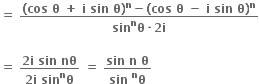bold equals bold space fraction numerator bold left parenthesis bold cos bold space bold theta bold space bold plus bold space bold i bold space bold sin bold space bold theta bold right parenthesis to the power of bold n bold minus bold left parenthesis bold cos bold space bold theta bold space bold minus bold space bold i bold space bold sin bold space bold theta bold right parenthesis to the power of bold n over denominator bold sin to the power of bold n bold theta bold times bold 2 bold i end fraction

bold equals bold space fraction numerator bold 2 bold i bold space bold sin bold space bold nθ over denominator bold 2 bold i bold space bold sin bold theta presuperscript bold n end fraction bold space bold equals bold space fraction numerator bold sin bold space bold n bold space bold theta over denominator bold sin bold space bold theta presuperscript bold n end fraction