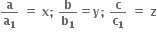 bold a over bold a subscript bold 1 bold space bold equals bold space bold x bold semicolon bold space bold b over bold b subscript bold 1 bold equals bold y bold semicolon bold space bold c over bold c subscript bold 1 bold space bold equals bold space bold z