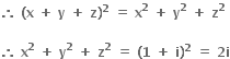 bold therefore bold space bold left parenthesis bold x bold space bold plus bold space bold y bold space bold plus bold space bold z bold right parenthesis to the power of bold 2 bold space bold equals bold space bold x to the power of bold 2 bold space bold plus bold space bold y to the power of bold 2 bold space bold plus bold space bold z to the power of bold 2

bold therefore bold space bold x to the power of bold 2 bold space bold plus bold space bold y to the power of bold 2 bold space bold plus bold space bold z to the power of bold 2 bold space bold equals bold space bold left parenthesis bold 1 bold space bold plus bold space bold i bold right parenthesis to the power of bold 2 bold space bold equals bold space bold 2 bold i