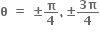 bold theta bold space bold equals bold space bold plus-or-minus bold pi over bold 4 bold comma bold plus-or-minus fraction numerator bold 3 bold pi over denominator bold 4 end fraction