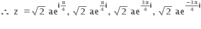 bold therefore bold space bold z bold space bold equals square root of bold 2 bold space bold ae to the power of bold i begin inline style bold pi over bold 4 end style end exponent bold comma bold space square root of bold 2 bold space bold ae to the power of begin inline style bold pi over bold 4 end style bold i end exponent bold comma bold space square root of bold 2 bold space bold ae to the power of begin inline style fraction numerator bold 3 bold pi over denominator bold 4 end fraction end style bold i end exponent bold comma bold space square root of bold 2 bold space bold ae to the power of begin inline style fraction numerator bold minus bold 3 bold pi over denominator bold 4 end fraction end style bold i end exponent