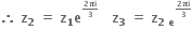 bold therefore bold space bold z subscript bold 2 bold space bold equals bold space bold z subscript bold 1 bold e to the power of begin inline style fraction numerator bold 2 bold πi over denominator bold 3 end fraction end style end exponent bold space bold space bold space bold z subscript bold 3 bold space bold equals bold space bold z subscript bold 2 bold space bold e end subscript to the power of begin inline style fraction numerator bold 2 bold πi over denominator bold 3 end fraction end style end exponent