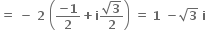 bold equals bold space bold minus bold space bold 2 bold space open parentheses fraction numerator bold minus bold 1 over denominator bold 2 end fraction bold plus bold i fraction numerator square root of bold 3 over denominator bold 2 end fraction close parentheses bold space bold equals bold space bold 1 bold space bold minus square root of bold 3 bold space bold i