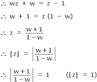 bold therefore bold space bold wz bold space bold plus bold space bold w bold space bold equals bold space bold z bold space bold minus bold space bold 1 bold space

bold therefore bold space bold w bold space bold plus bold space bold 1 bold space bold equals bold space bold z bold space bold left parenthesis bold 1 bold space bold minus bold space bold w bold right parenthesis

bold therefore bold space bold z bold space bold equals bold space fraction numerator bold w bold plus bold 1 over denominator bold 1 bold minus bold w end fraction

bold therefore bold space bold vertical line bold z bold vertical line bold space bold equals bold space open vertical bar fraction numerator bold w bold plus bold 1 over denominator bold 1 bold minus bold w end fraction close vertical bar

bold therefore bold space open vertical bar fraction numerator bold w bold plus bold 1 over denominator bold 1 bold minus bold w end fraction close vertical bar bold space bold equals bold space bold 1 bold space bold space bold space bold space bold space bold space bold space bold space bold left parenthesis bold vertical line bold z bold vertical line bold space bold equals bold space bold 1 bold right parenthesis