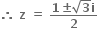 bold therefore bold space bold z bold space bold equals bold space fraction numerator bold 1 bold plus-or-minus square root of bold 3 bold i over denominator bold 2 end fraction