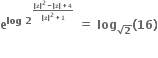 bold e to the power of bold log bold space bold 2 to the power of begin inline style fraction numerator bold vertical line bold z bold vertical line to the power of bold 2 bold minus bold vertical line bold z bold vertical line bold plus bold 4 over denominator bold vertical line bold z bold vertical line to the power of bold 2 bold plus bold 1 end fraction end style end exponent end exponent bold space bold equals bold space bold log subscript square root of bold 2 end subscript bold left parenthesis bold 16 bold right parenthesis