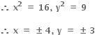 bold therefore bold space bold x to the power of bold 2 bold space bold equals bold space bold 16 bold comma bold space bold y to the power of bold 2 bold space bold equals bold space bold 9

bold therefore bold space bold x bold space bold equals bold space bold plus-or-minus bold space bold 4 bold comma bold space bold y bold space bold equals bold space bold plus-or-minus bold space bold 3