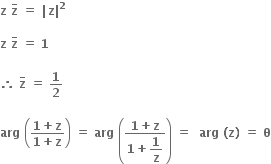 bold z bold space bold z with bold bar on top bold space bold equals bold space bold vertical line bold z bold vertical line to the power of bold 2

bold z bold space bold z with bold bar on top bold space bold equals bold space bold 1 bold space

bold therefore bold space bold z with bold bar on top bold space bold equals bold space bold 1 over bold 2

bold arg bold space open parentheses fraction numerator bold 1 bold plus bold z over denominator bold 1 bold plus bold z end fraction close parentheses bold space bold equals bold space bold arg bold space open parentheses fraction numerator bold 1 bold plus bold z over denominator bold 1 bold plus begin display style bold 1 over bold z end style end fraction close parentheses bold space bold equals bold space bold space bold arg bold space bold left parenthesis bold z bold right parenthesis bold space bold equals bold space bold theta