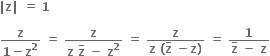 bold vertical line bold z bold vertical line bold space bold equals bold space bold 1 bold space

fraction numerator bold z over denominator bold 1 bold minus bold z to the power of bold 2 end fraction bold space bold equals bold space fraction numerator bold z over denominator bold z bold space bold z with bold bar on top bold space bold minus bold space bold z to the power of bold 2 end fraction bold space bold equals bold space fraction numerator bold z over denominator bold z bold space bold left parenthesis bold z with bold bar on top bold space bold minus bold z bold right parenthesis end fraction bold space bold equals bold space fraction numerator bold 1 over denominator bold z with bold bar on top bold space bold minus bold space bold z end fraction