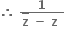 bold therefore bold space fraction numerator bold 1 over denominator top enclose bold z bold space bold minus bold space bold z bold space end fraction