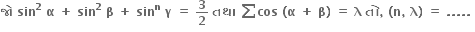 bold જ ો bold space bold sin to the power of bold 2 bold space bold alpha bold space bold plus bold space bold sin to the power of bold 2 bold space bold beta bold space bold plus bold space bold sin to the power of bold n bold space bold gamma bold space bold equals bold space bold 3 over bold 2 bold space bold તથ ા bold space bold sum bold cos bold space bold left parenthesis bold alpha bold space bold plus bold space bold beta bold right parenthesis bold space bold equals bold space bold lambda bold space bold ત ો bold comma bold space bold left parenthesis bold n bold comma bold space bold lambda bold right parenthesis bold space bold equals bold space bold. bold. bold. bold. bold. bold space