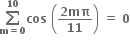 bold sum from bold m bold equals bold 0 to bold 10 of bold cos bold space open parentheses fraction numerator bold 2 bold mπ over denominator bold 11 end fraction close parentheses bold space bold equals bold space bold 0