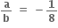 bold a over bold b bold space bold equals bold space bold minus bold 1 over bold 8