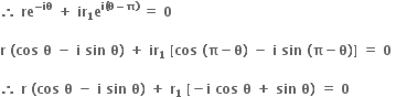 bold therefore bold space bold re to the power of bold minus bold iθ end exponent bold space bold plus bold space bold ir subscript bold 1 bold e to the power of bold i bold left parenthesis bold theta bold minus bold pi bold right parenthesis end exponent bold space bold equals bold space bold 0

bold r bold space bold left parenthesis bold cos bold space bold theta bold space bold minus bold space bold i bold space bold sin bold space bold theta bold right parenthesis bold space bold plus bold space bold ir subscript bold 1 bold space bold left square bracket bold cos bold space bold left parenthesis bold pi bold minus bold theta bold right parenthesis bold space bold minus bold space bold i bold space bold sin bold space bold left parenthesis bold pi bold minus bold theta bold right parenthesis bold right square bracket bold space bold equals bold space bold 0 bold space

bold therefore bold space bold r bold space bold left parenthesis bold cos bold space bold theta bold space bold minus bold space bold i bold space bold sin bold space bold theta bold right parenthesis bold space bold plus bold space bold r subscript bold 1 bold space bold left square bracket bold minus bold i bold space bold cos bold space bold theta bold space bold plus bold space bold sin bold space bold theta bold right parenthesis bold space bold equals bold space bold 0