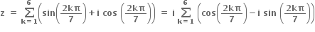 bold z bold space bold equals bold space bold sum from bold k bold equals bold 1 to bold 6 of open parentheses bold sin open parentheses fraction numerator bold 2 bold kπ over denominator bold 7 end fraction close parentheses bold plus bold i bold space bold cos bold space open parentheses fraction numerator bold 2 bold kπ over denominator bold 7 end fraction close parentheses close parentheses bold space bold equals bold space bold i bold space bold sum from bold k bold equals bold 1 to bold 6 of bold space open parentheses bold cos open parentheses fraction numerator bold 2 bold kπ over denominator bold 7 end fraction close parentheses bold minus bold i bold space bold sin bold space open parentheses fraction numerator bold 2 bold kπ over denominator bold 7 end fraction close parentheses close parentheses