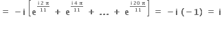 bold equals bold space bold minus bold i bold space open square brackets bold e to the power of begin inline style fraction numerator bold i bold space bold 2 bold space bold pi over denominator bold 11 end fraction end style end exponent bold space bold plus bold space bold e to the power of begin inline style fraction numerator bold i bold space bold 4 bold space bold pi over denominator bold 11 end fraction end style end exponent bold space bold plus bold space bold. bold. bold. bold space bold plus bold space bold e to the power of begin inline style fraction numerator bold i bold space bold 20 bold space bold pi over denominator bold 11 end fraction end style end exponent close square brackets bold space bold equals bold space bold minus bold i bold space bold left parenthesis bold minus bold 1 bold right parenthesis bold space bold equals bold space bold i bold space