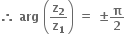 bold therefore bold space bold arg bold space open parentheses bold z subscript bold 2 over bold z subscript bold 1 close parentheses bold space bold equals bold space bold plus-or-minus bold pi over bold 2