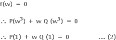 bold f bold left parenthesis bold w bold right parenthesis bold space bold equals bold space bold 0 bold space

bold therefore bold space bold P bold left parenthesis bold w to the power of bold 3 bold right parenthesis bold space bold plus bold space bold w bold space bold Q bold space bold left parenthesis bold w to the power of bold 3 bold right parenthesis bold space bold equals bold space bold 0 bold space

bold therefore bold space bold P bold left parenthesis bold 1 bold right parenthesis bold space bold plus bold space bold w bold space bold Q bold space bold left parenthesis bold 1 bold right parenthesis bold space bold equals bold space bold 0 bold space bold space bold space bold space bold space bold space bold space bold space bold space bold space bold space bold space bold space bold space bold space bold. bold. bold. bold space bold left parenthesis bold 2 bold right parenthesis