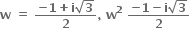 bold w bold space bold equals bold space fraction numerator bold minus bold 1 bold plus bold i square root of bold 3 over denominator bold 2 end fraction bold comma bold space bold w to the power of bold 2 bold space fraction numerator bold minus bold 1 bold minus bold i square root of bold 3 over denominator bold 2 end fraction
