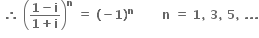bold space bold therefore bold space open parentheses fraction numerator bold 1 bold minus bold i over denominator bold 1 bold plus bold i end fraction close parentheses to the power of bold n bold space bold equals bold space bold left parenthesis bold minus bold 1 bold right parenthesis to the power of bold n bold space bold space bold space bold space bold space bold space bold space bold n bold space bold equals bold space bold 1 bold comma bold space bold 3 bold comma bold space bold 5 bold comma bold space bold. bold. bold.