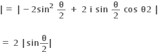 bold vertical line bold equals bold space bold vertical line bold minus bold 2 bold sin to the power of bold 2 bold space bold theta over bold 2 bold space bold plus bold space bold 2 bold space bold i bold space bold sin bold space bold theta over bold 2 bold space bold cos bold space bold theta bold 2 bold space bold vertical line bold space

bold equals bold space bold 2 bold space bold vertical line bold sin bold theta over bold 2 bold vertical line