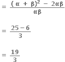 bold equals bold space fraction numerator bold left parenthesis bold space bold alpha bold space bold plus bold space bold beta bold right parenthesis to the power of bold 2 bold space bold minus bold space bold 2 bold αβ over denominator bold αβ end fraction

bold equals bold space fraction numerator bold 25 bold minus bold 6 over denominator bold 3 end fraction

bold equals bold space bold 19 over bold 3