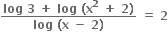 fraction numerator bold log bold space bold 3 bold space bold plus bold space bold log bold space bold left parenthesis bold x to the power of bold 2 bold space bold plus bold space bold 2 bold right parenthesis over denominator bold log bold space bold left parenthesis bold x bold space bold minus bold space bold 2 bold right parenthesis end fraction bold space bold equals bold space bold 2