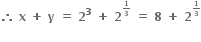 bold therefore bold space bold x bold space bold plus bold space bold y bold space bold equals bold space bold 2 to the power of bold 3 bold space bold plus bold space bold 2 to the power of begin inline style bold 1 over bold 3 end style end exponent bold space bold equals bold space bold 8 bold space bold plus bold space bold 2 to the power of begin inline style bold 1 over bold 3 end style end exponent