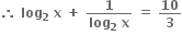 bold therefore bold space bold log subscript bold 2 bold space bold x bold space bold plus bold space fraction numerator bold 1 over denominator bold log subscript bold 2 bold space bold x end fraction bold space bold equals bold space bold 10 over bold 3