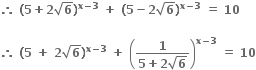 bold therefore bold space bold left parenthesis bold 5 bold plus bold 2 square root of bold 6 bold right parenthesis to the power of bold x bold minus bold 3 end exponent bold space bold plus bold space bold left parenthesis bold 5 bold minus bold 2 square root of bold 6 bold right parenthesis to the power of bold x bold minus bold 3 end exponent bold space bold equals bold space bold 10 bold space

bold therefore bold space bold left parenthesis bold 5 bold space bold plus bold space bold 2 square root of bold 6 bold right parenthesis to the power of bold x bold minus bold 3 end exponent bold space bold plus bold space open parentheses fraction numerator bold 1 over denominator bold 5 bold plus bold 2 square root of bold 6 end fraction close parentheses to the power of bold x bold minus bold 3 end exponent bold space bold equals bold space bold 10