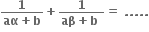 fraction numerator bold 1 over denominator bold aα bold plus bold b end fraction bold plus fraction numerator bold 1 over denominator bold aβ bold plus bold b bold space end fraction bold equals bold space bold. bold. bold. bold. bold.