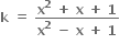 bold k bold space bold equals bold space fraction numerator bold x to the power of bold 2 bold space bold plus bold space bold x bold space bold plus bold space bold 1 over denominator bold x to the power of bold 2 bold space bold minus bold space bold x bold space bold plus bold space bold 1 end fraction