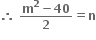 bold therefore bold space fraction numerator bold m to the power of bold 2 bold minus bold 40 over denominator bold 2 end fraction bold equals bold n