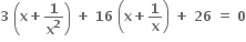 bold 3 bold space open parentheses bold x bold plus bold 1 over bold x to the power of bold 2 close parentheses bold space bold plus bold space bold 16 bold space open parentheses bold x bold plus bold 1 over bold x close parentheses bold space bold plus bold space bold 26 bold space bold equals bold space bold 0