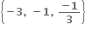 open curly brackets bold minus bold 3 bold comma bold space bold minus bold 1 bold comma bold space fraction numerator bold minus bold 1 over denominator bold 3 end fraction close curly brackets