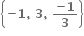 open curly brackets bold minus bold 1 bold comma bold space bold 3 bold comma bold space fraction numerator bold minus bold 1 over denominator bold 3 end fraction close curly brackets