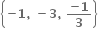 open curly brackets bold minus bold 1 bold comma bold space bold minus bold 3 bold comma bold space fraction numerator bold minus bold 1 over denominator bold 3 end fraction close curly brackets