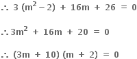 bold therefore bold space bold 3 bold space bold left parenthesis bold m to the power of bold 2 bold minus bold 2 bold right parenthesis bold space bold plus bold space bold 16 bold m bold space bold plus bold space bold 26 bold space bold equals bold space bold 0

bold therefore bold 3 bold m to the power of bold 2 bold space bold plus bold space bold 16 bold m bold space bold plus bold space bold 20 bold space bold equals bold space bold 0 bold space

bold therefore bold space bold left parenthesis bold 3 bold m bold space bold plus bold space bold 10 bold right parenthesis bold space bold left parenthesis bold m bold space bold plus bold space bold 2 bold right parenthesis bold space bold equals bold space bold 0 bold space