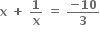 bold x bold space bold plus bold space bold 1 over bold x bold space bold equals bold space fraction numerator bold minus bold 10 over denominator bold 3 end fraction