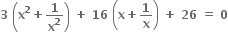 bold 3 bold space open parentheses bold x to the power of bold 2 bold plus bold 1 over bold x to the power of bold 2 close parentheses bold space bold plus bold space bold 16 bold space open parentheses bold x bold plus bold 1 over bold x close parentheses bold space bold plus bold space bold 26 bold space bold equals bold space bold 0